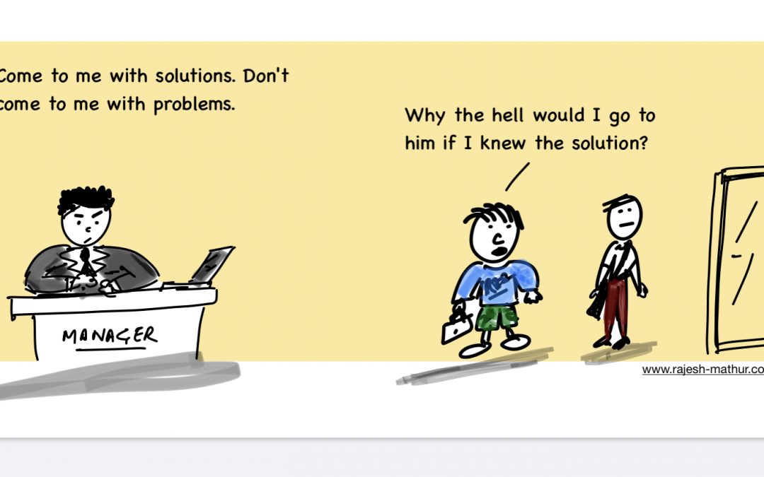 Do you bring problems or solutions?