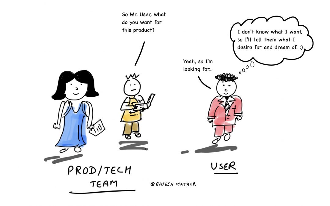 Users don’t know what they want, and we don’t know our users!